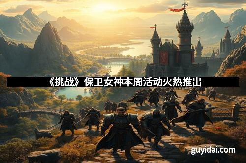 《挑战》保卫女神本周活动火热推出